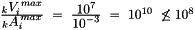 $ \frac{\displaystyle _kV_i^{\,max}}{\displaystyle _kA_i^{\,max}} \ =\ \frac{\displaystyle 10^7}{\displaystyle 10^{-3}}\ =\ 10^{10}\ \not\leq 10^8 $